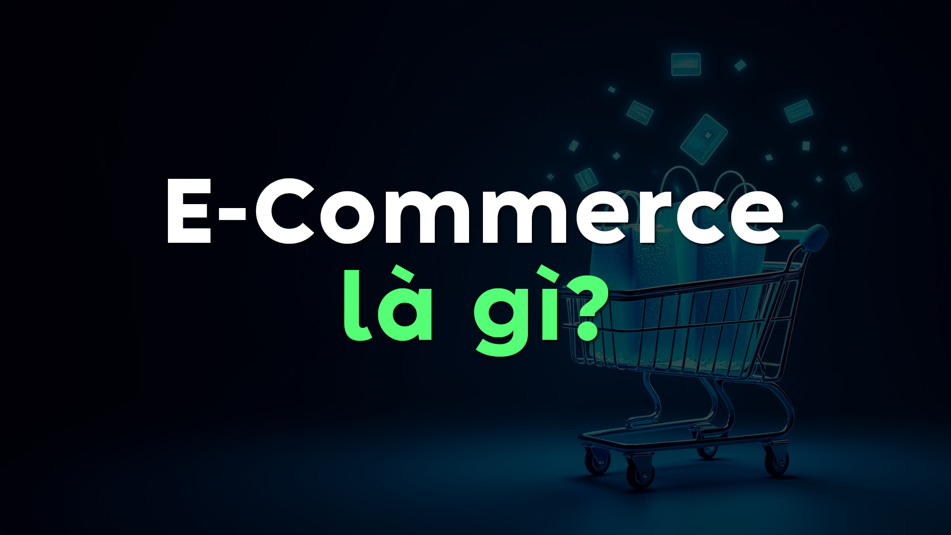 E-Commerce Là Gì? Giải Mã Xu Hướng Thương Mại Điện Tử Tăng Trưởng Mạnh Mẽ
