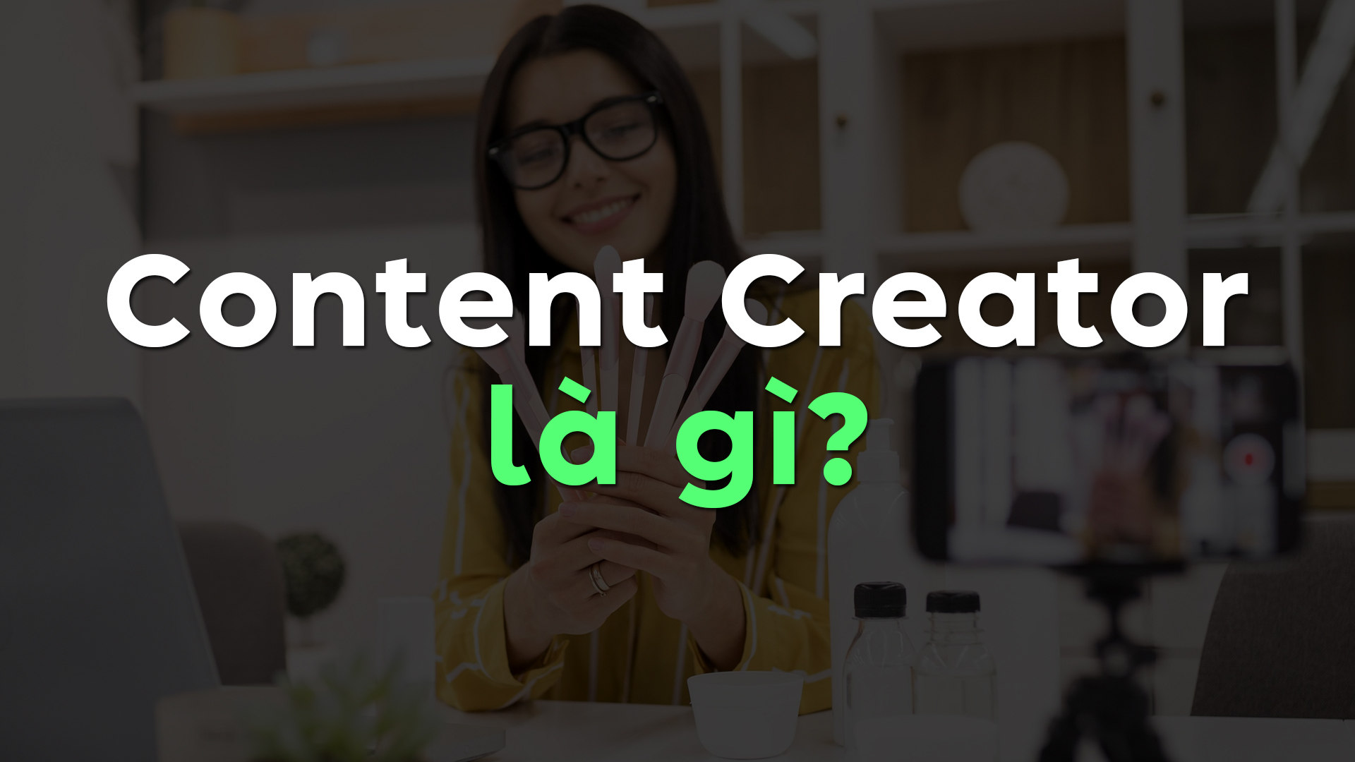 Content Creator Là Gì? Cần Kỹ Năng Gì Để Trở Thành Content Creator Chuyên Nghiệp
