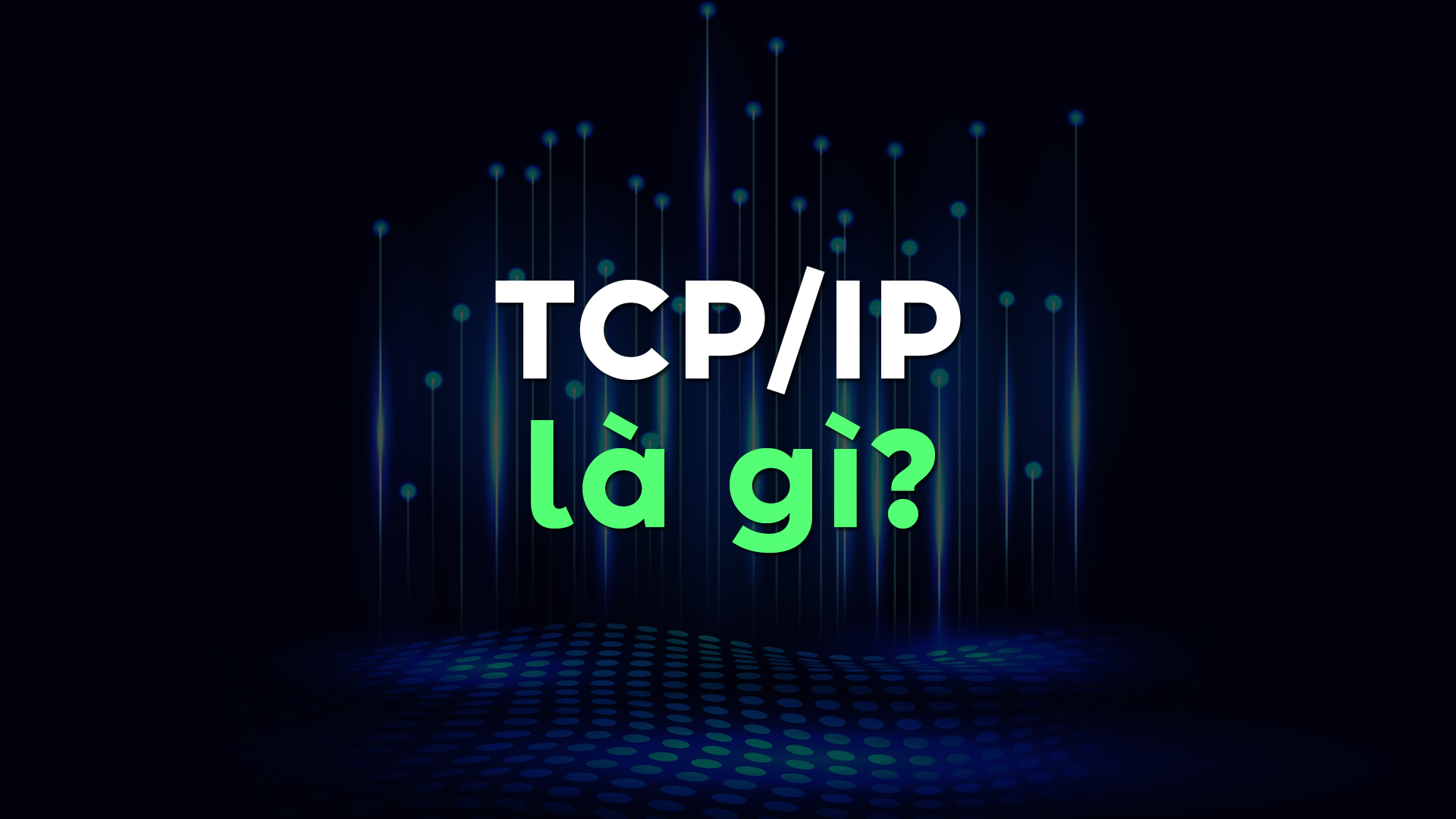 TCP/IP Là Gì? Kiến Thức Từ Cơ Bản Đến Nâng Cao Về Mô Hình Mạng TCP/IP