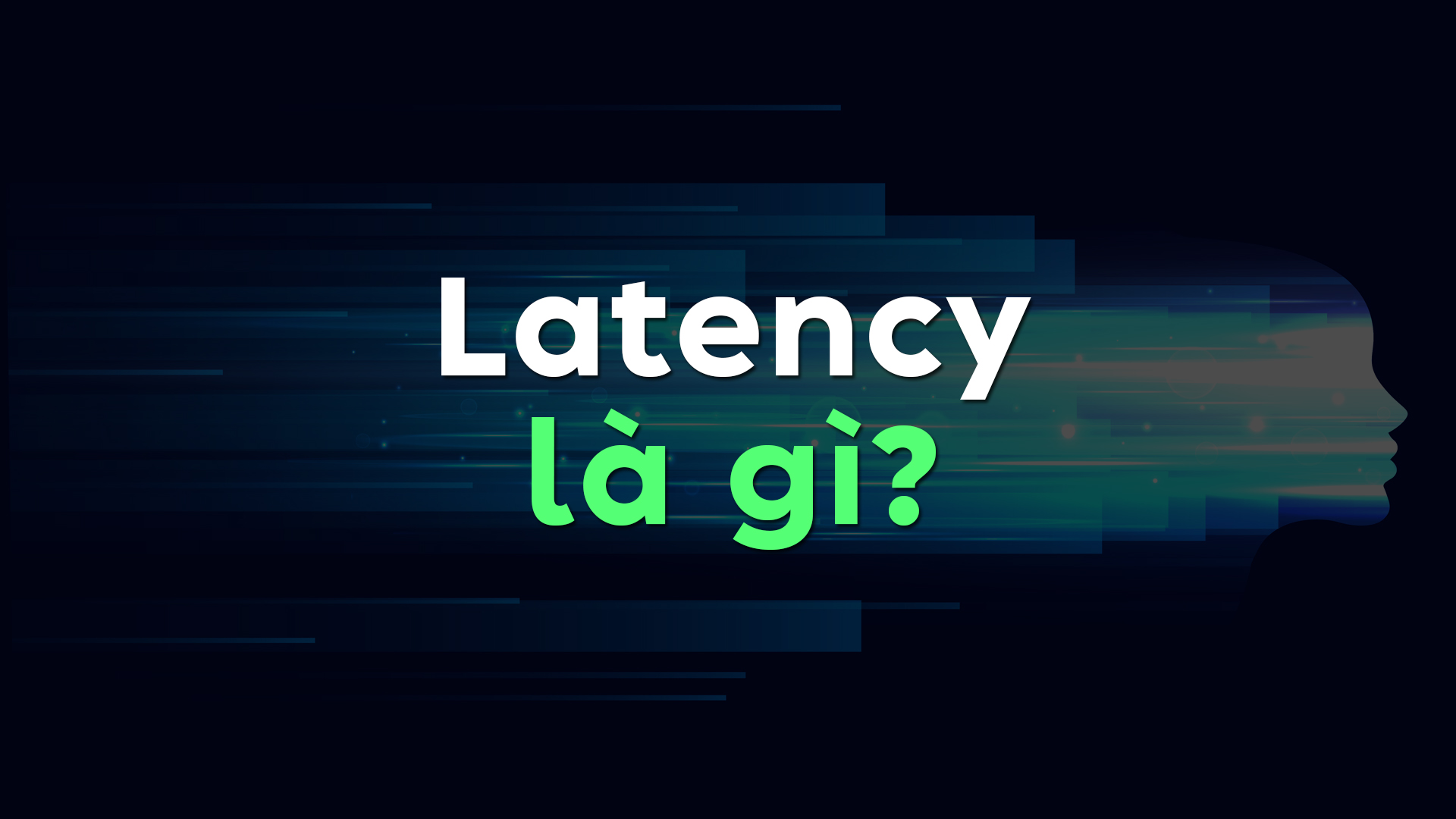 Latency là gì? Nguyên Nhân Gây Độ Trễ Khi Duyệt Web và Cách Khắc Phục Hiệu Quả