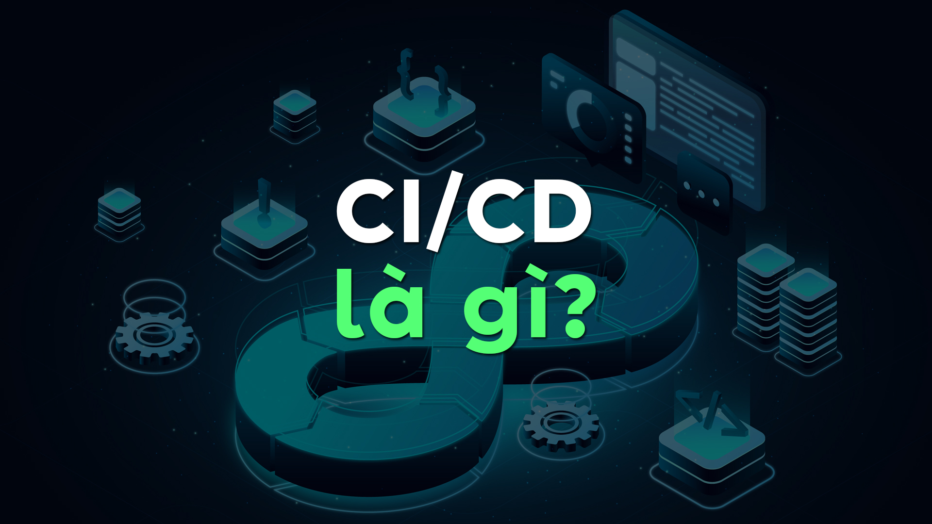CI/CD là gì? Tổng Quan Quy Trình, Lợi Ích và Những Nguyên Tắc Triển Khai CI/CD Hiệu Quả
