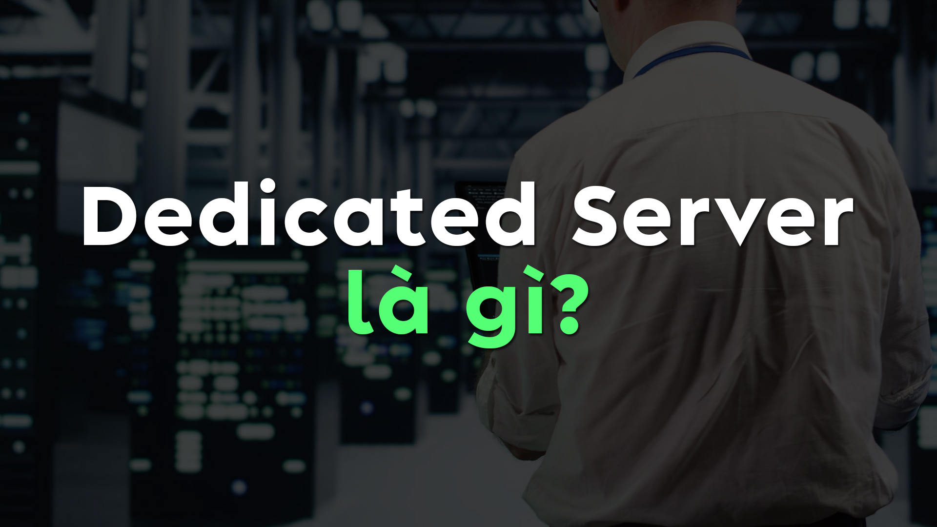 Dedicated Server là gì? Ưu điểm, Nhược điểm và Khi Nào Nên Sử Dụng?