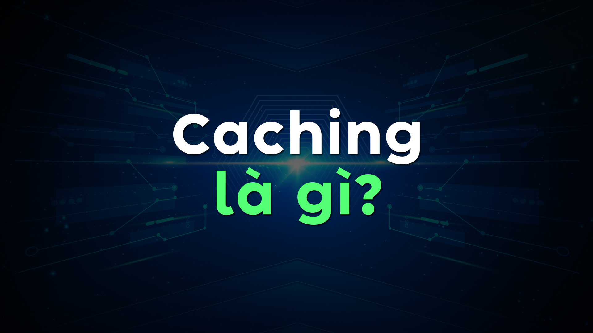 Caching là gì? Nguyên lý hoạt động và những ứng dụng quan trọng trong thực tiễn
