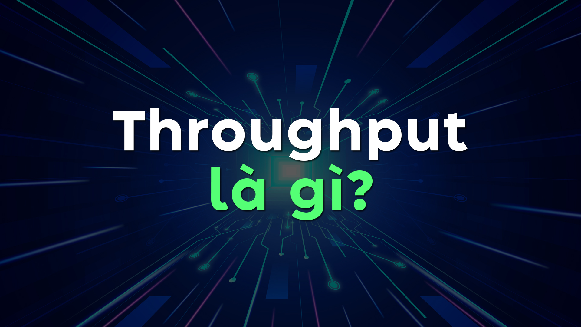 Throughput Là Gì? Phân Biệt Throughput – Bandwidth – Latency Trong Mạng Máy Tính
