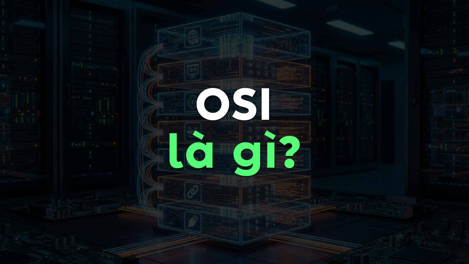 Mô Hình OSI Là Gì? Tìm Hiểu 7 Tầng OSI, Chức Năng Và Tầm Quan Trọng Trong Mạng Máy Tính