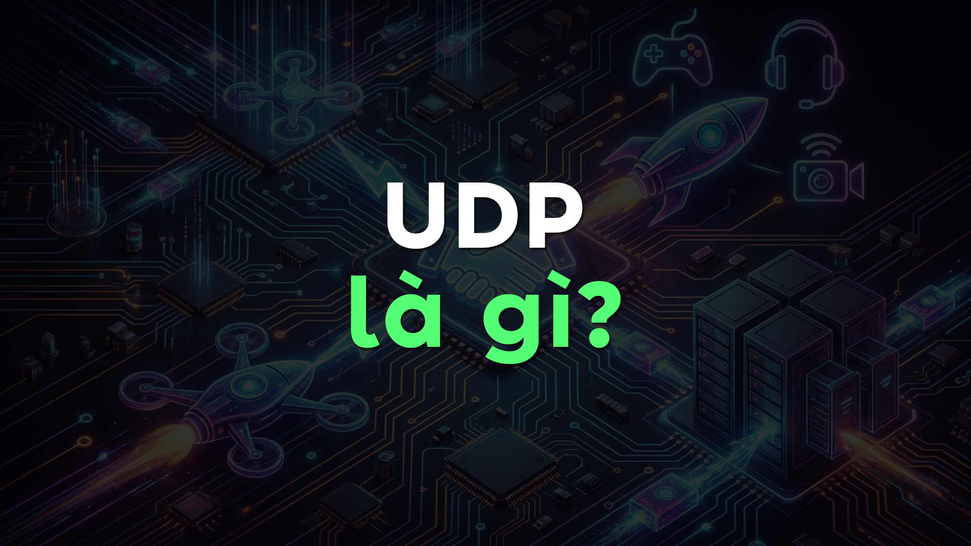 UDP là gì? Cấu trúc gói tin UDP, nguyên lý hoạt động và ứng dụng thực tế