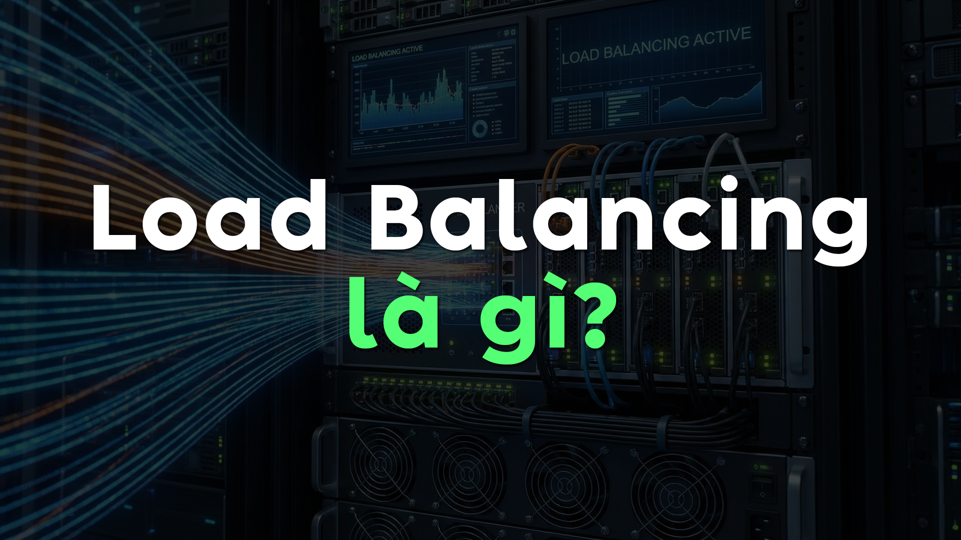 Load Balancing Là Gì? Toàn Bộ Kiến Thức Cần Biết Về Cân Bằng Tải Hệ Thống