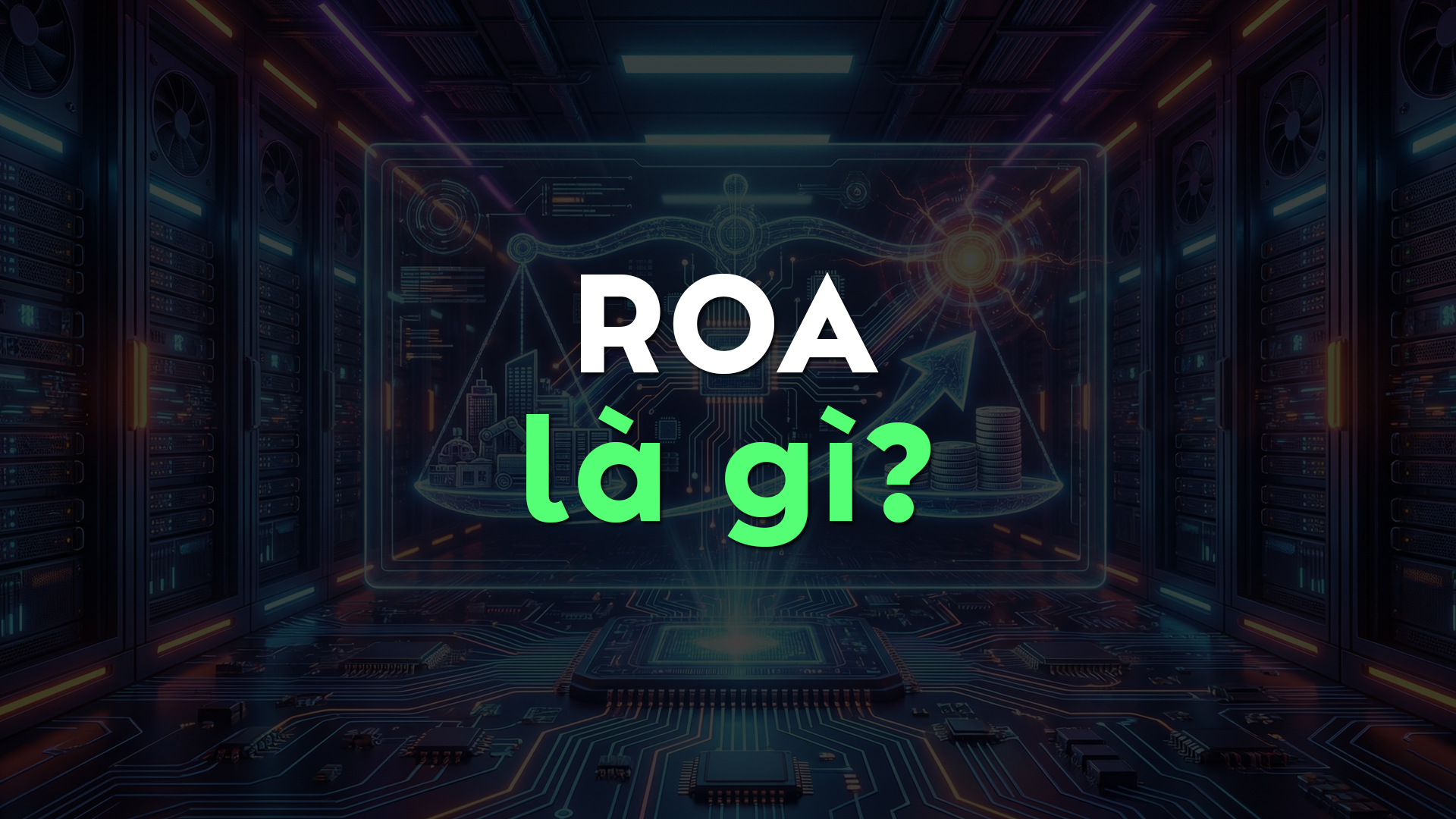 ROA Là Gì? Cách Tính ROA Và Ý Nghĩa Quan Trọng Trong Phân Tích Tài Chính Doanh Nghiệp