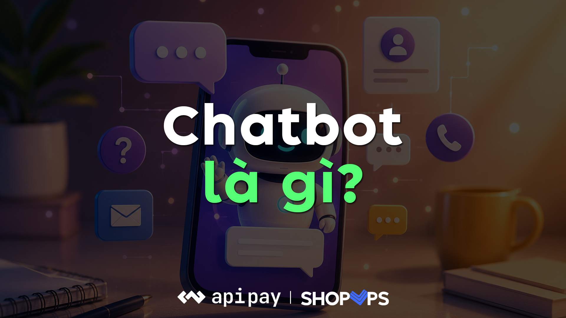 Chatbot Là Gì? Cách Ứng Dụng Chatbot Hiệu Quả Trong Kinh Doanh