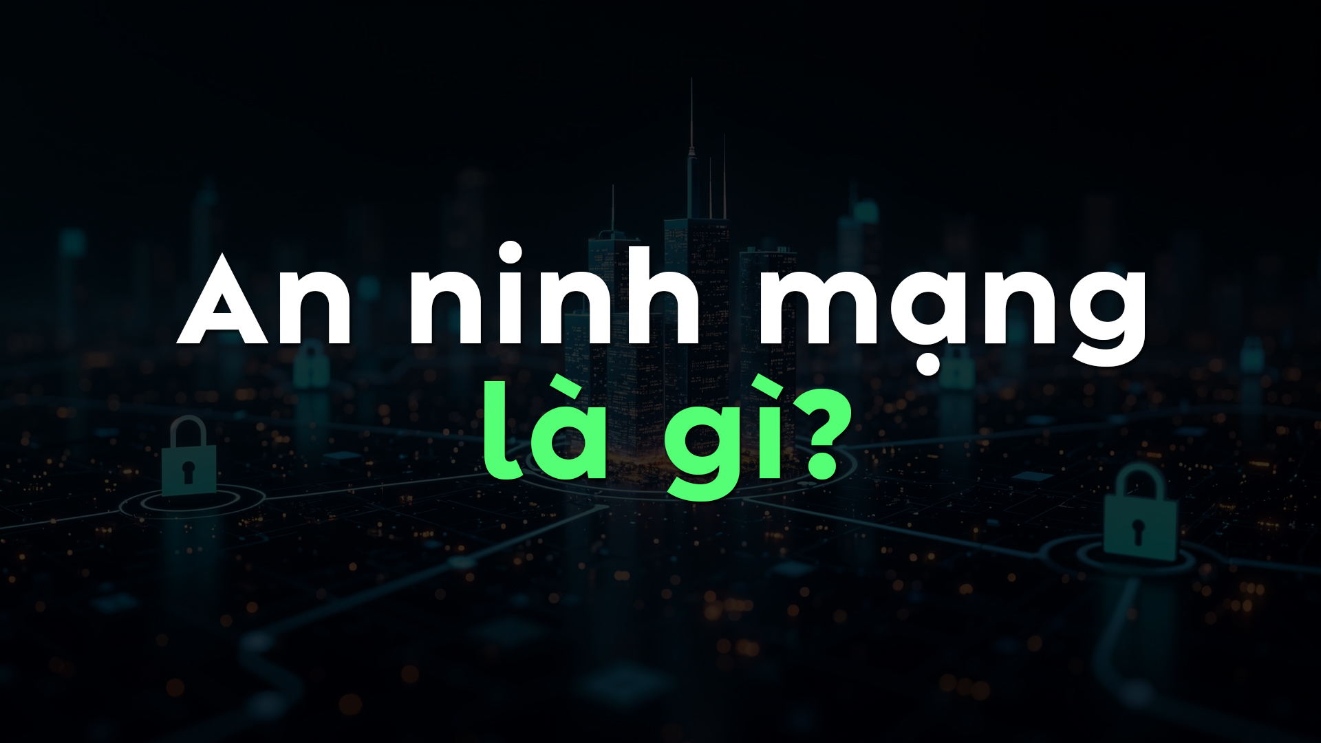 An ninh mạng là gì? Các biện pháp bảo vệ an ninh mạng