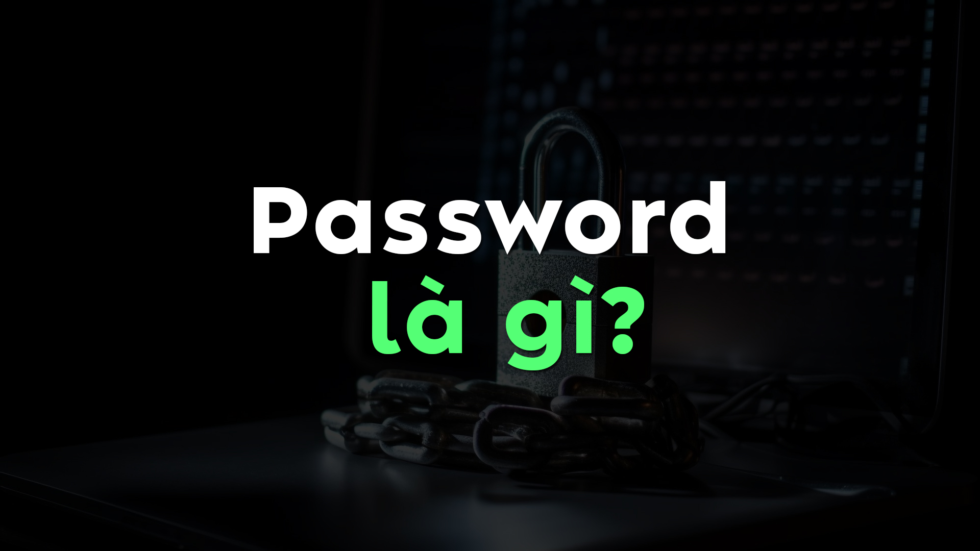 Password Là Gì? Những điều bạn chưa biết về password