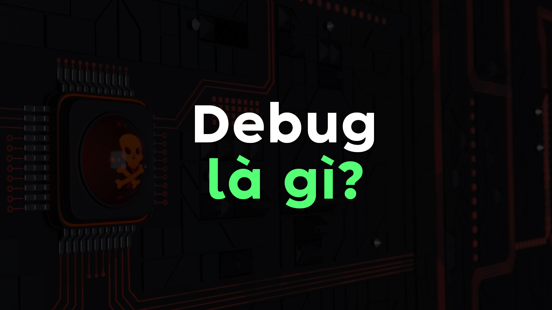 Debug là gì? Hướng dẫn gỡ lỗi hiệu quả dành cho lập trình viên