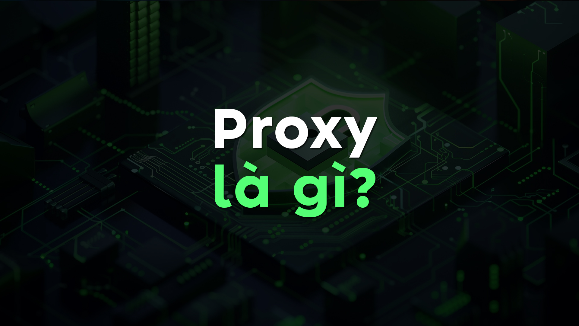 Proxy là gì? Câu trả lời giúp bạn làm chủ quyền riêng tư trên mạng