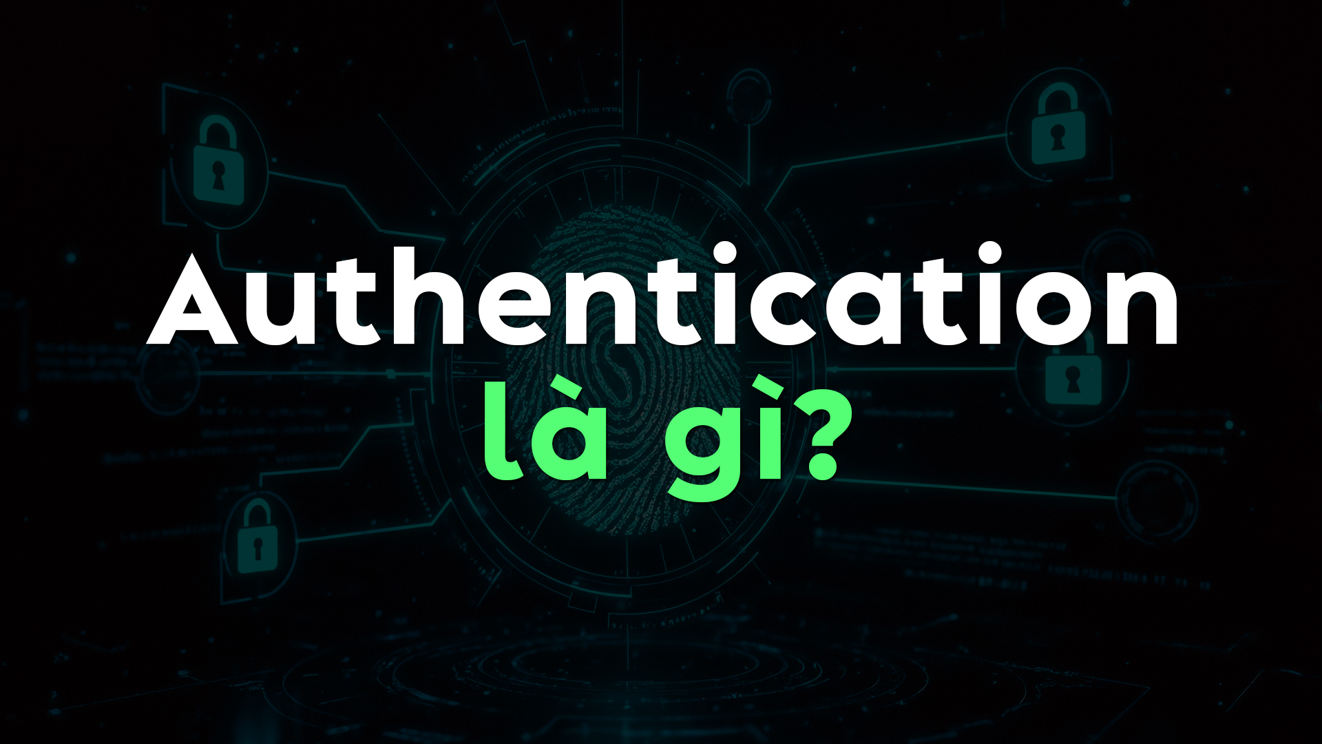 Authentication Là Gì? Bí Mật Về Cách Hệ Thống Xác Thực Người Dùng