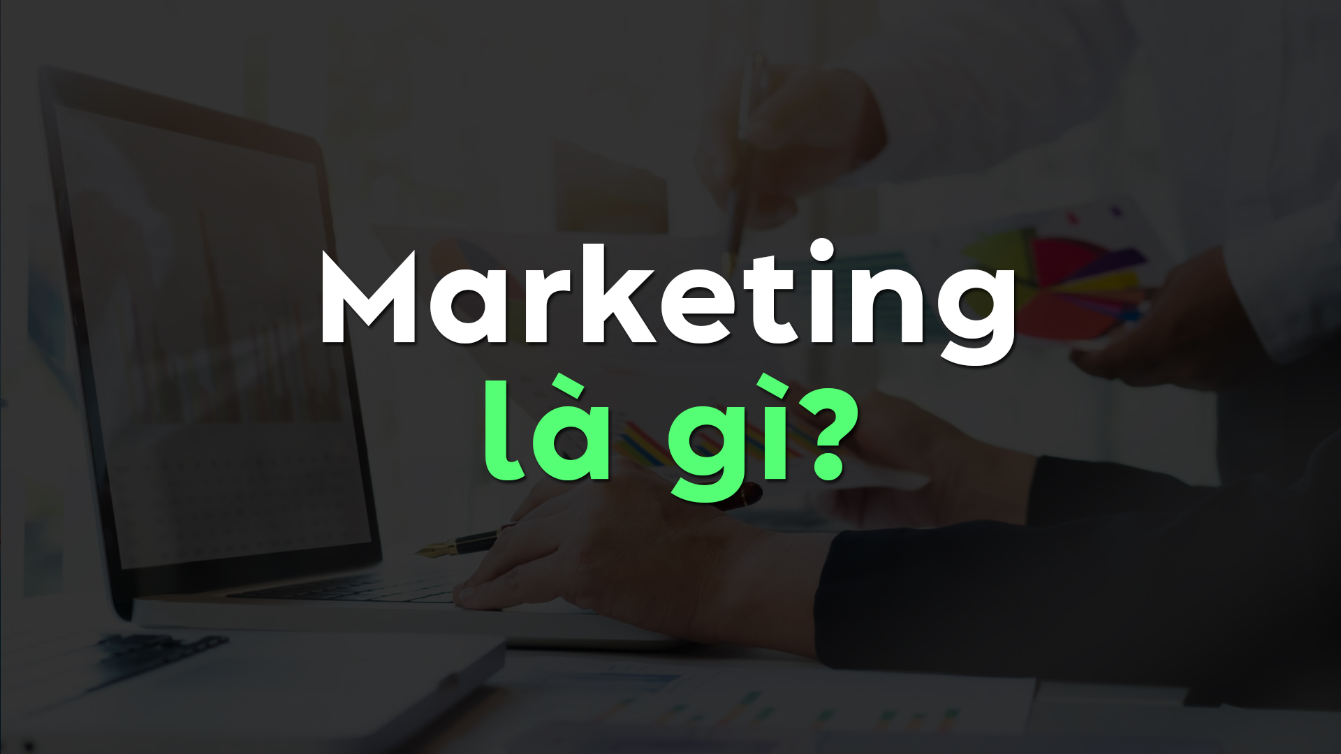 Marketing Là Gì? Khám Phá Toàn Bộ Bí Mật Đằng Sau Thành Công Doanh Nghiệp