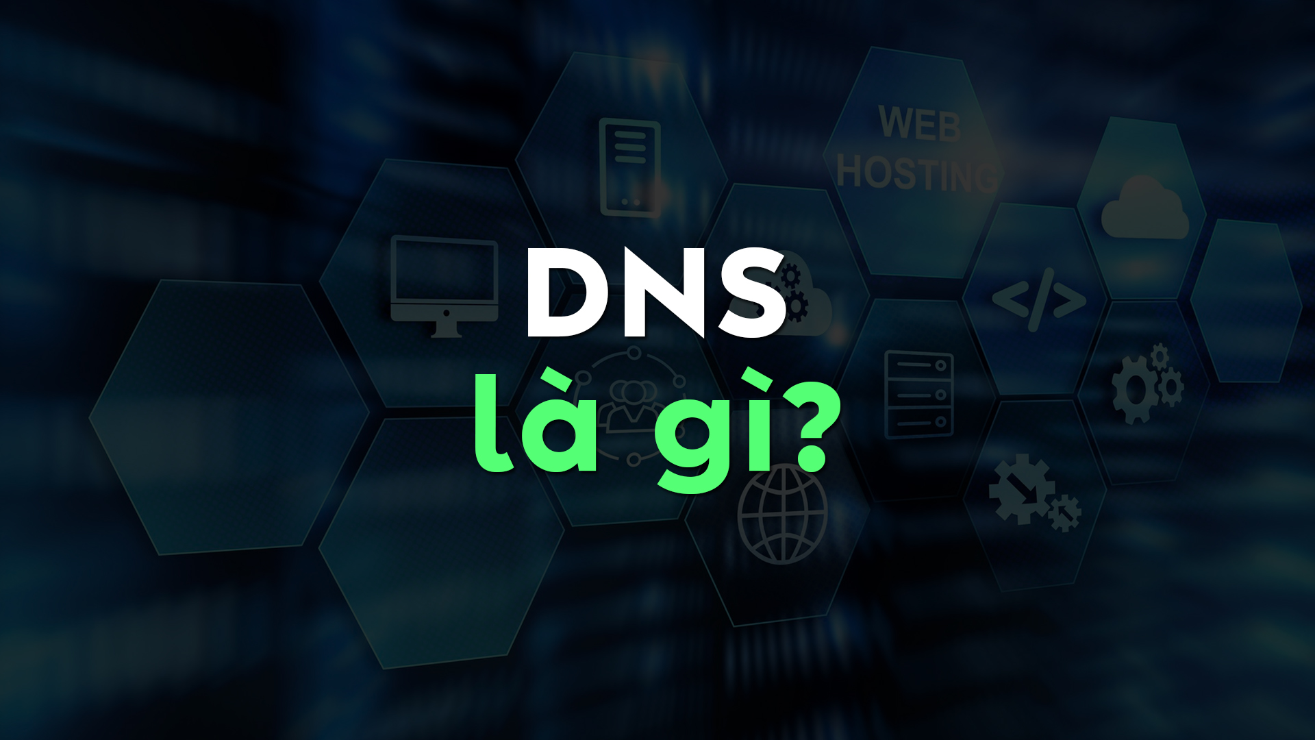 DNS Là Gì? Kiến Thức Cơ Bản Và Cách Tối Ưu Hóa DNS Cho Website