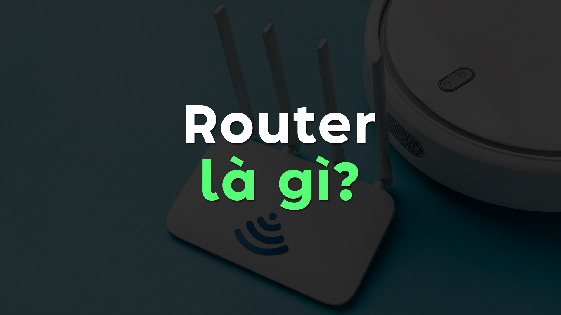 Router Là Gì? Thiết Bị Định Tuyến Internet Và Những Chức Năng Bạn Nên Biết
