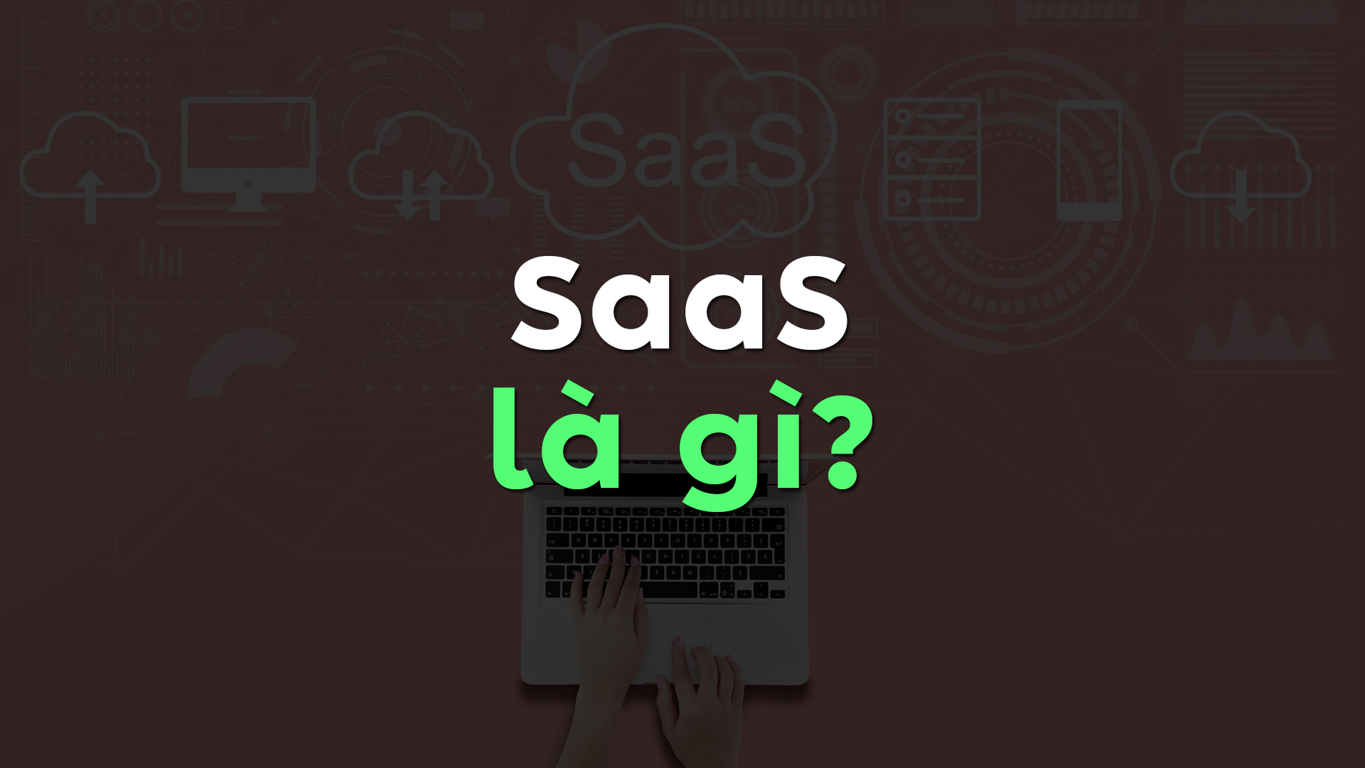 SaaS Là Gì? Xu Hướng Phần Mềm Đột Phá Cho Doanh Nghiệp Trong Kỷ Nguyên Số