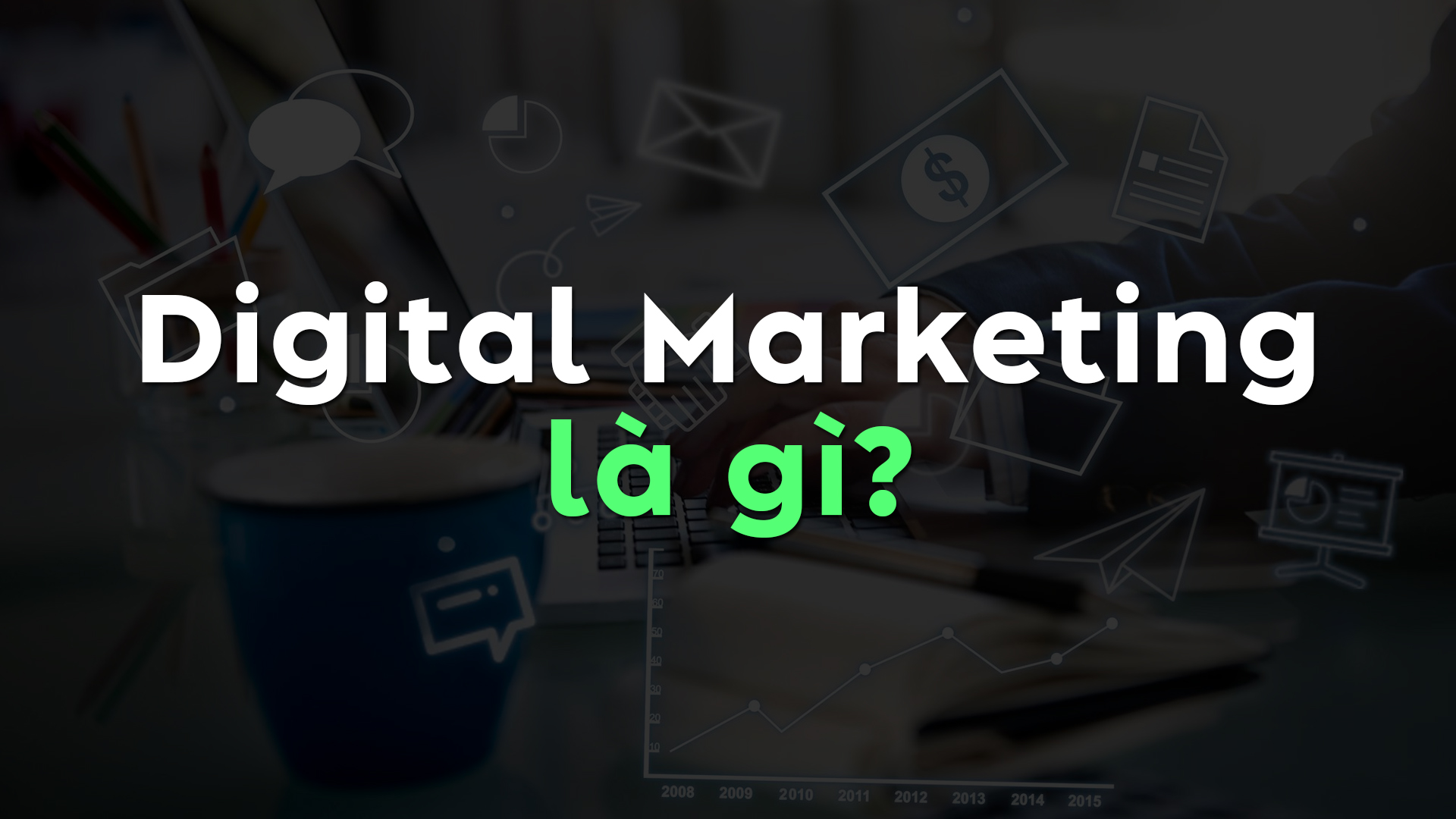 Digital Marketing Là Gì? Tất Tần Tật Kiến Thức Từ A – Z Về Digital Marketing