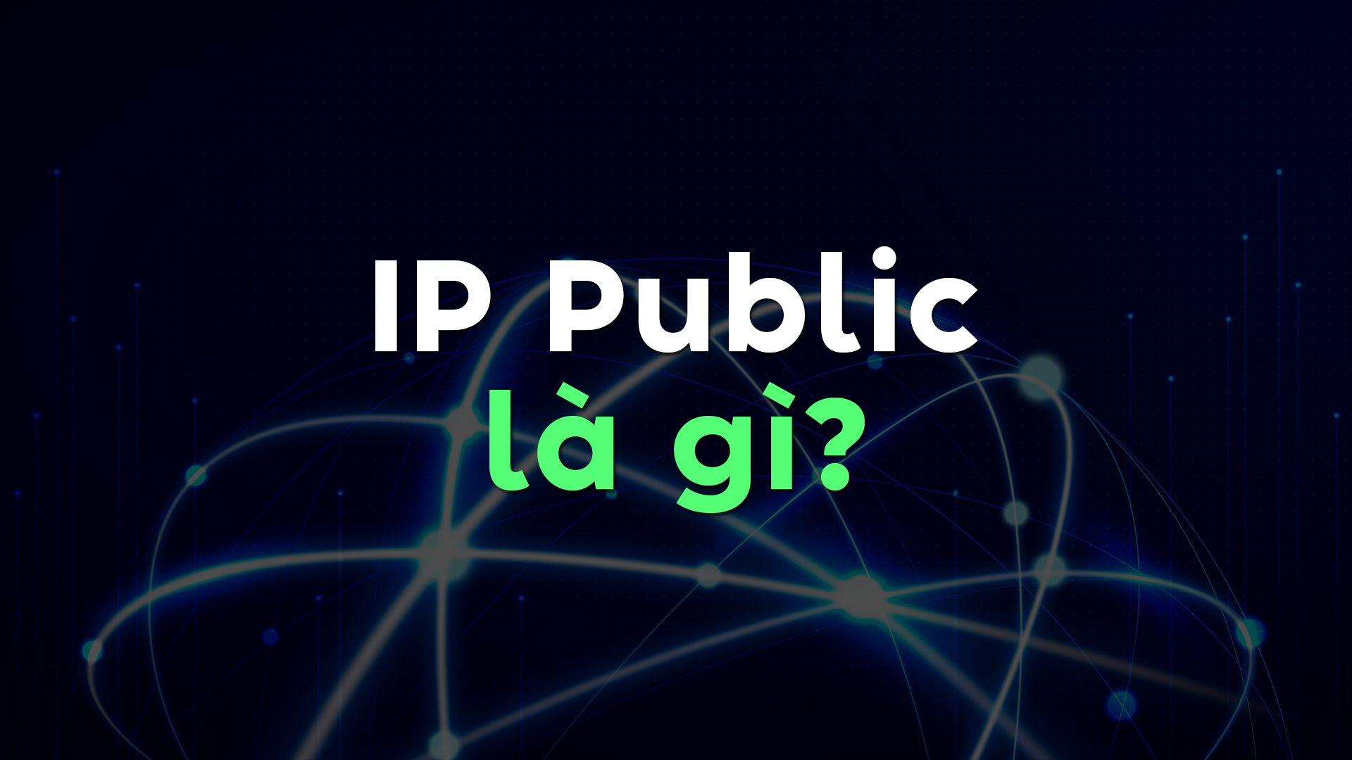IP Public Là Gì? Ưu Nhược Điểm & Cách Sử Dụng IP Public An Toàn Cho Người Dùng