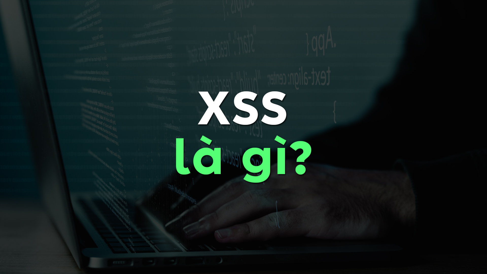 XSS Là Gì? Tất Tần Tật Về Lỗ Hổng XSS & Cách Phòng Chống Hiệu Quả