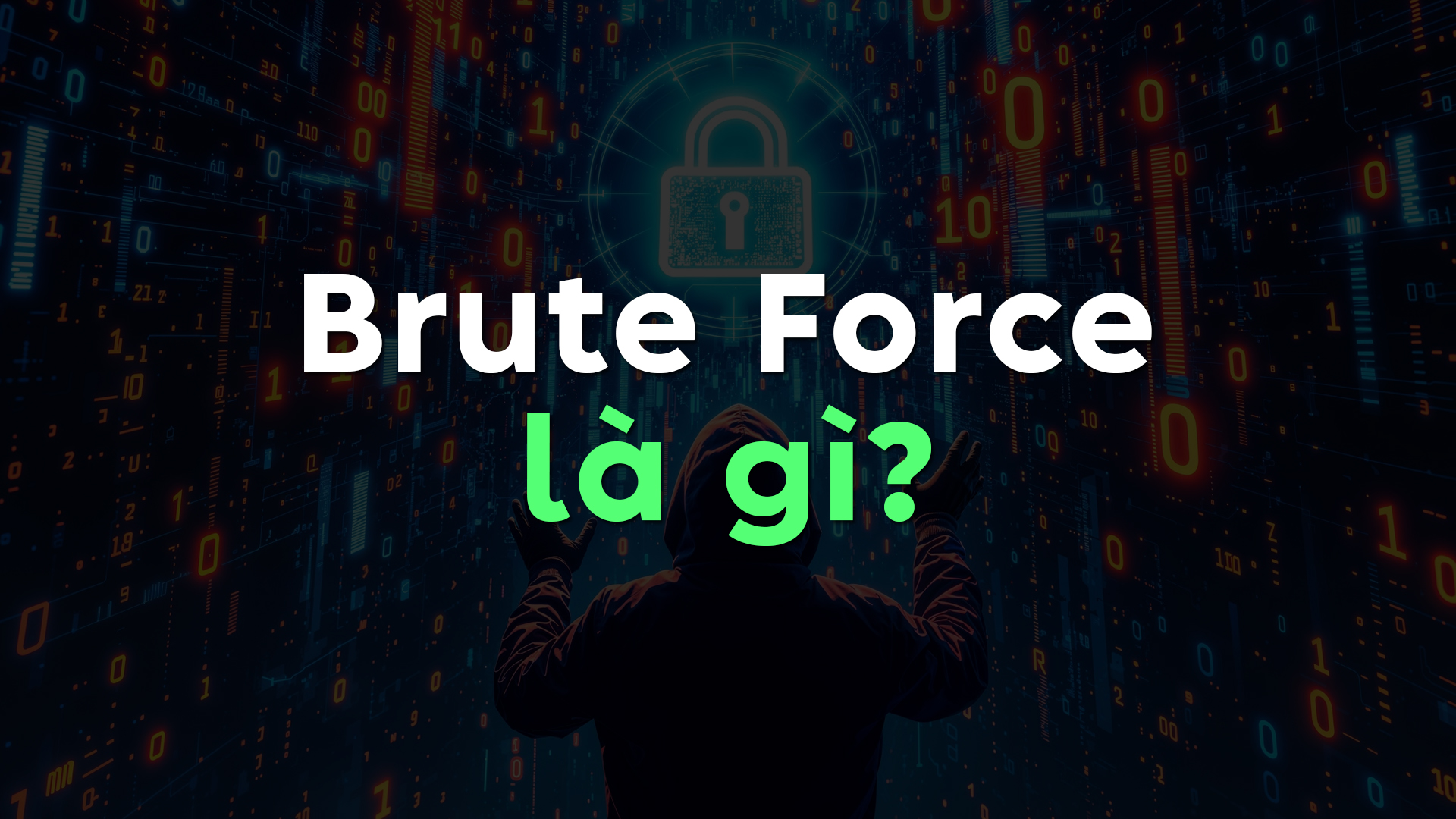 Brute Force Là Gì? Mối Đe Dọa Thường Trực Với Hệ Thống Mạng & Cách Phòng Chống