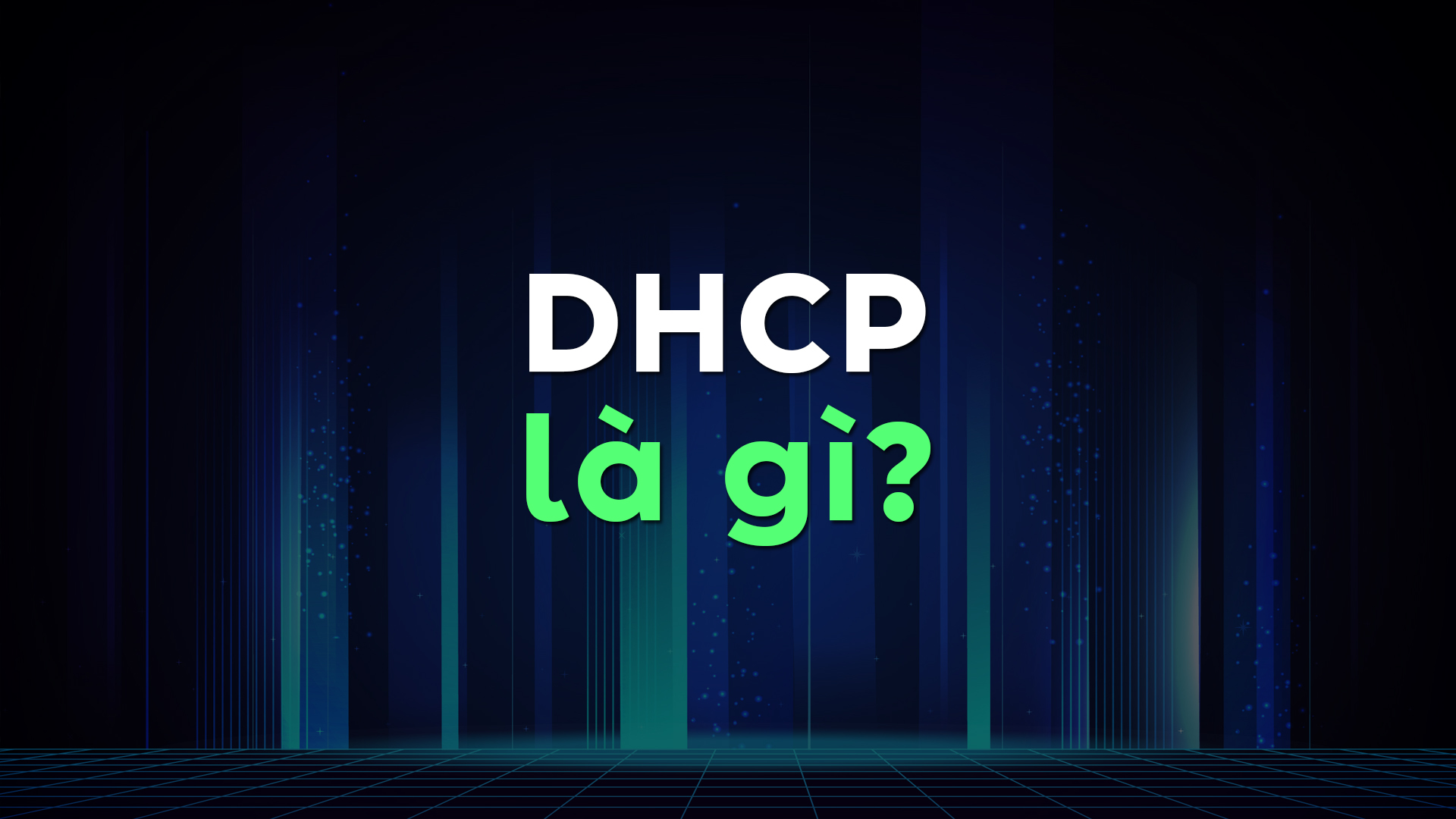 DHCP Là Gì? Tìm Hiểu Cách Hoạt Động Và Vai Trò Quan Trọng Trong Mạng Máy Tính