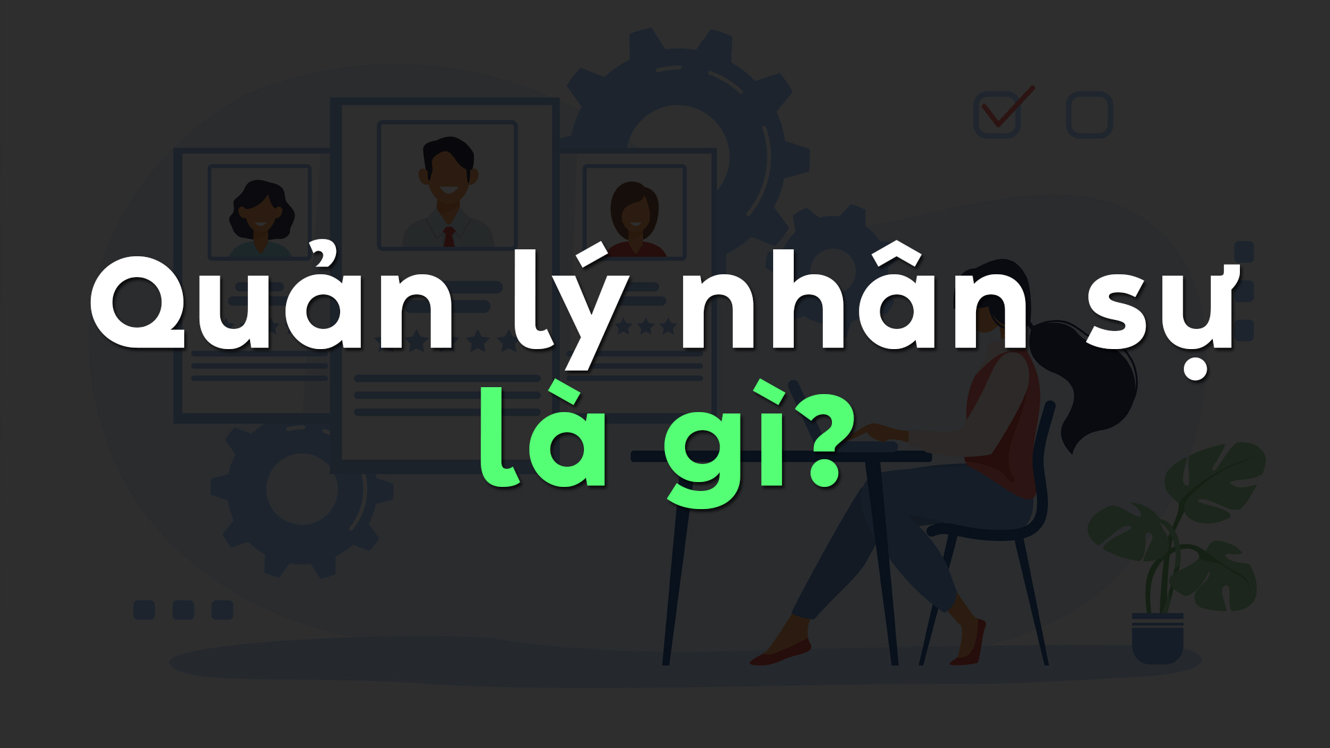 Quản Lý Nhân Sự Là Gì? Toàn Bộ Chức Năng & Nhiệm Vụ Trong Doanh Nghiệp