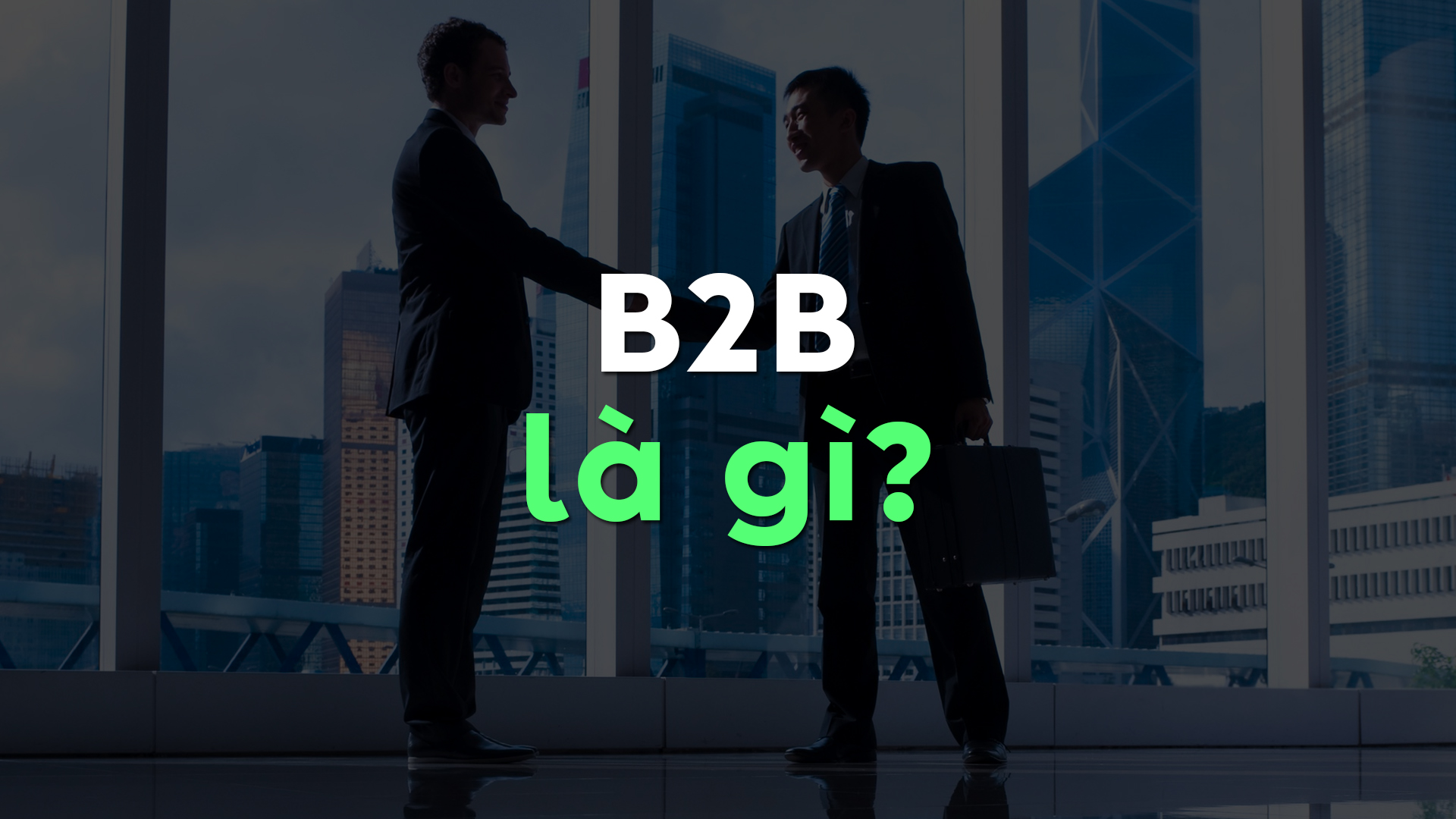 B2B Là Gì? Toàn Tập Về Mô Hình Kinh Doanh B2B, Đặc Điểm Và Lợi Ích Cho Doanh Nghiệp