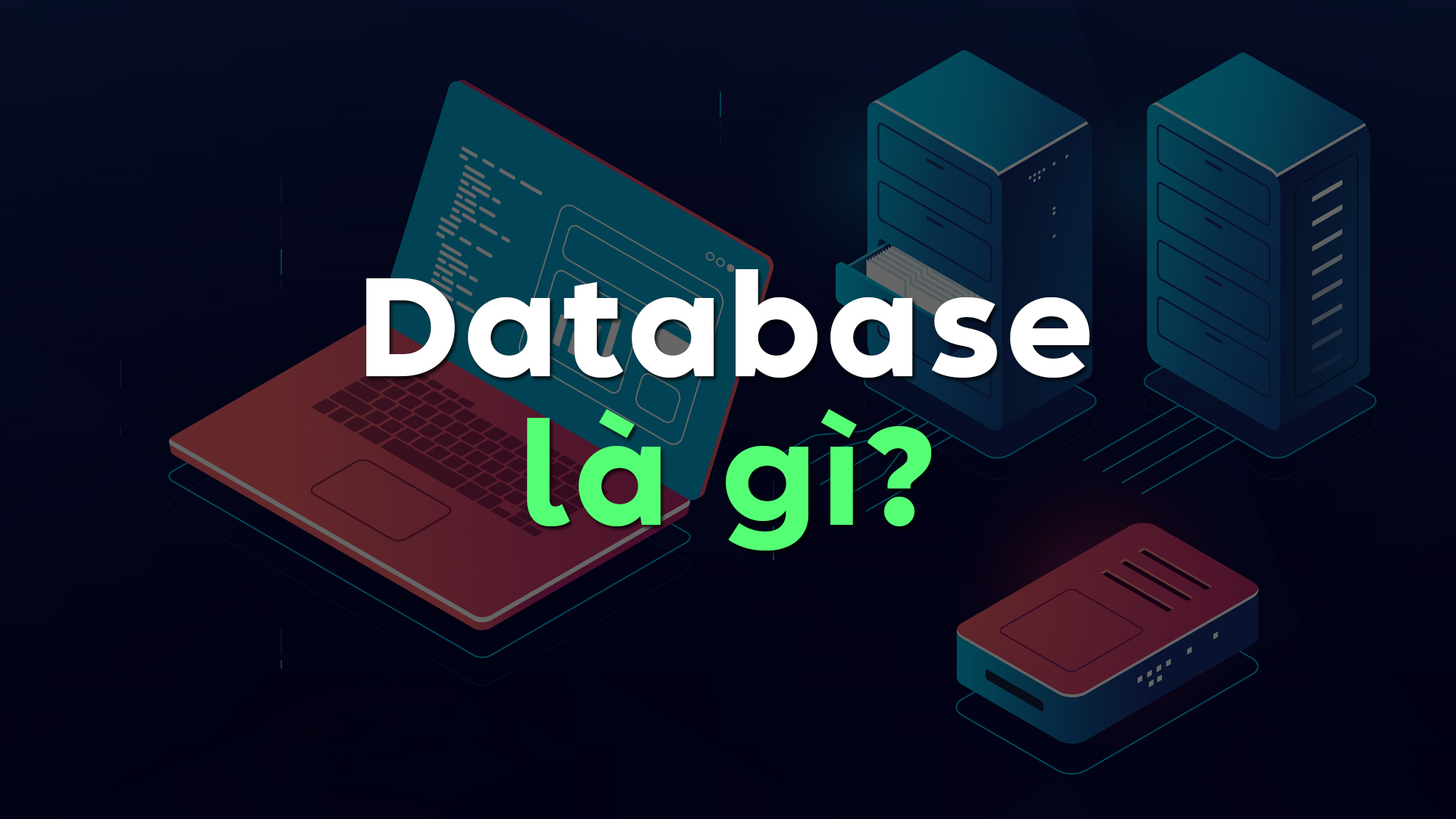 Database Là Gì? Các Kiểu Cơ Sở Dữ Liệu Phổ Biến Và Ứng Dụng Hiệu Quả Trong Thực Tiễn