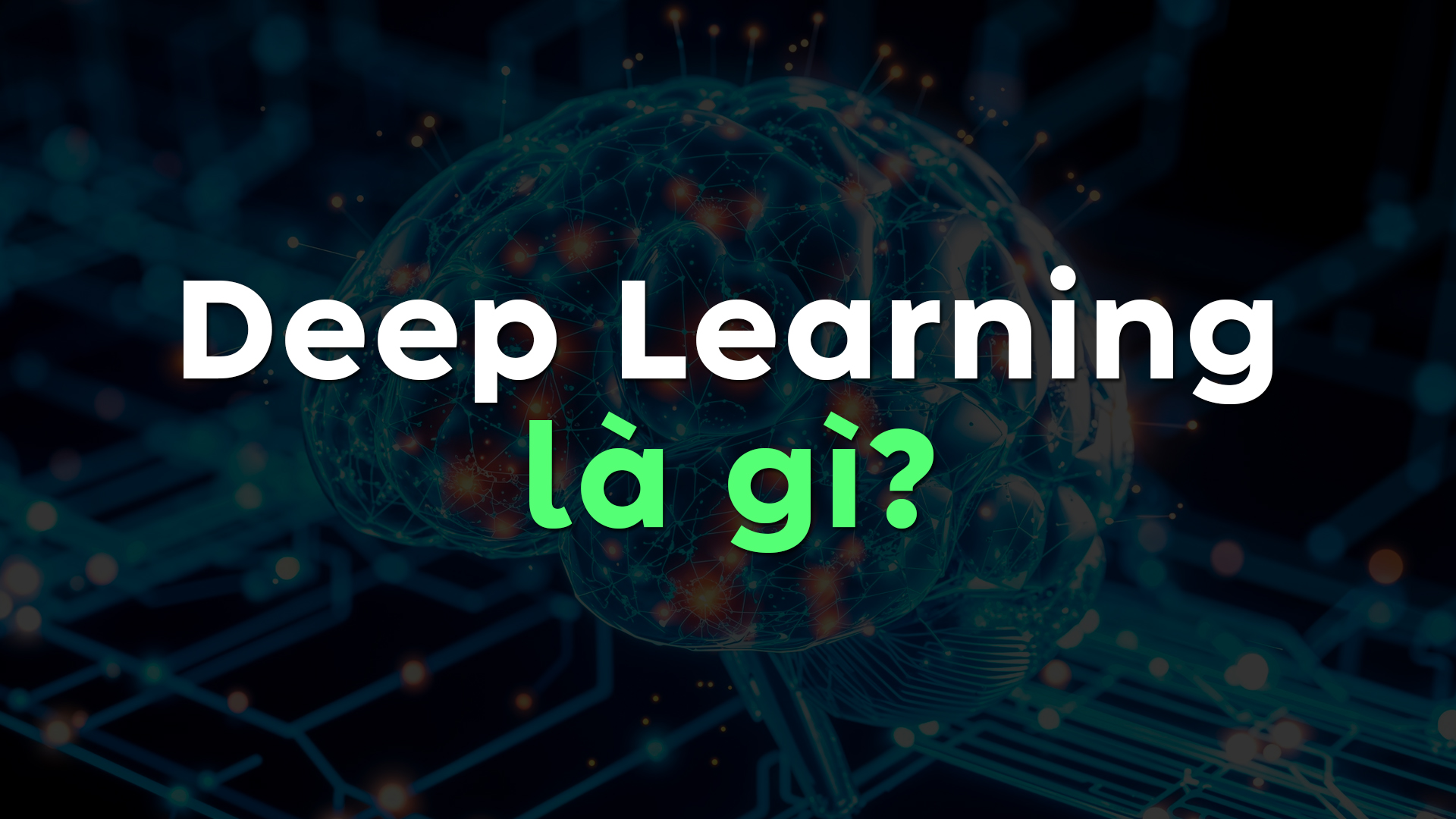 Deep Learning Là Gì? Toàn Tập Kiến Thức Về Học Sâu Từ Cơ Bản Đến Ứng Dụng Thực Tế