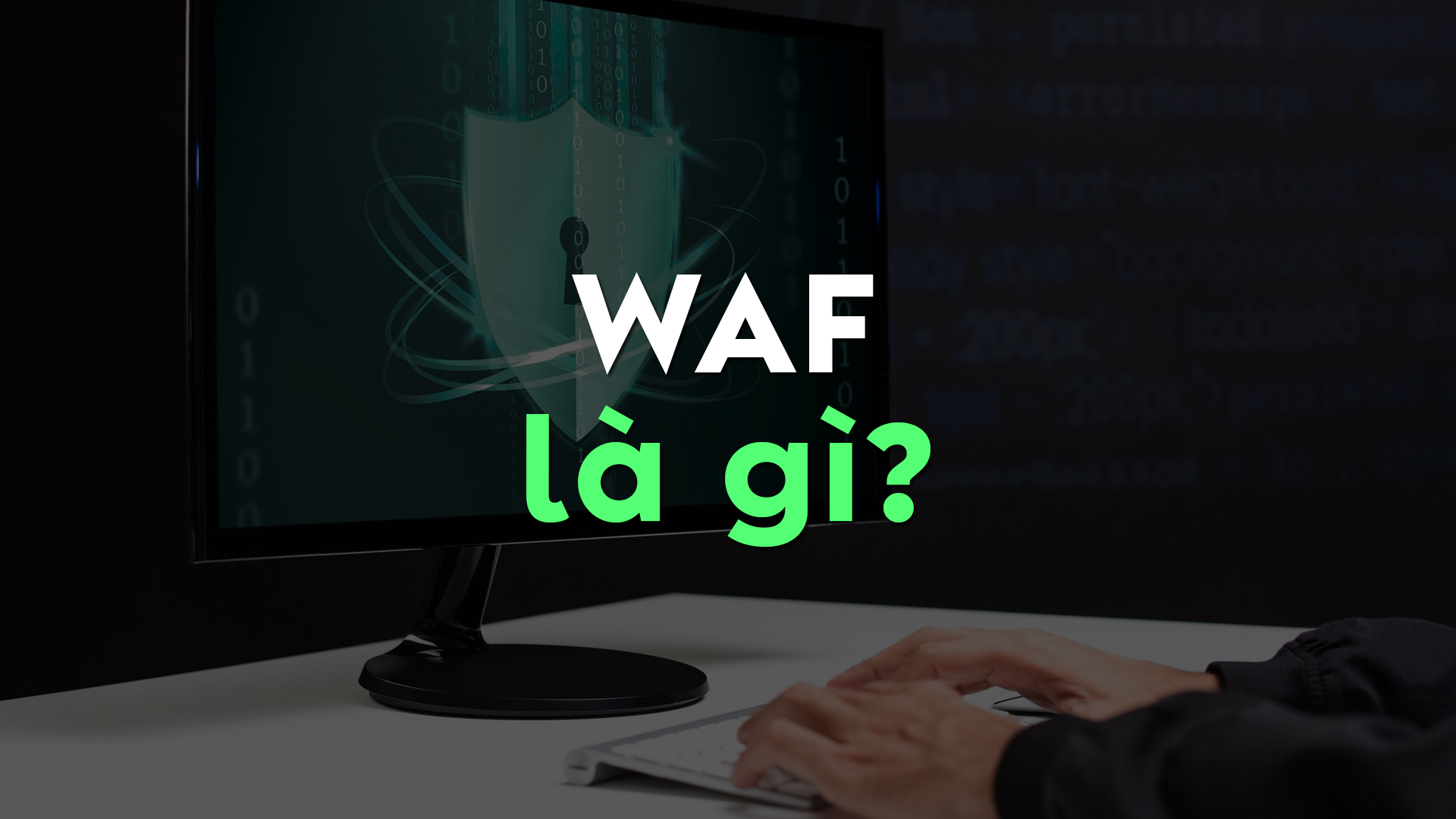 WAF Là Gì? Tìm Hiểu Tường Lửa Ứng Dụng Web Và Vai Trò Quan Trọng Với Doanh Nghiệp